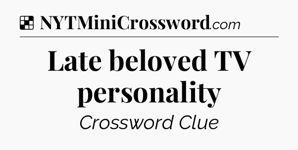 Solution: Late beloved TV personality - NYT Crossword