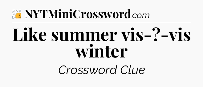 Like summer vis-?-vis winter - 7 Little Words