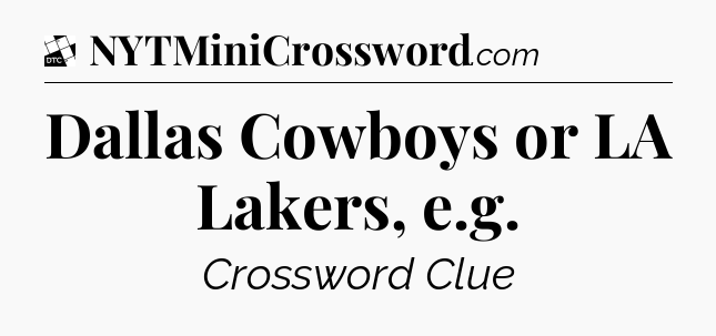 Dallas Cowboys or LA Lakers, e.g - Daily Themed Classic Crossword