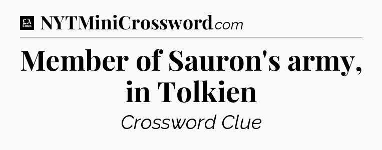 Member of Sauron's army, in Tolkien - LA Times Crossword