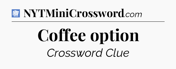 Coffee option Puzzle Page Crossword Clue