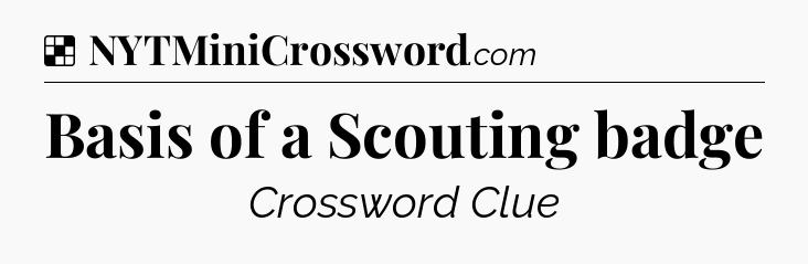Solution: Basis of a Scouting badge - NYT Crossword