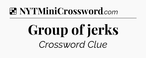 Solution: Group of jerks - NYT Crossword