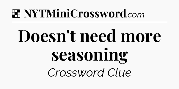 Solution: Doesn't need more seasoning - NYT Crossword