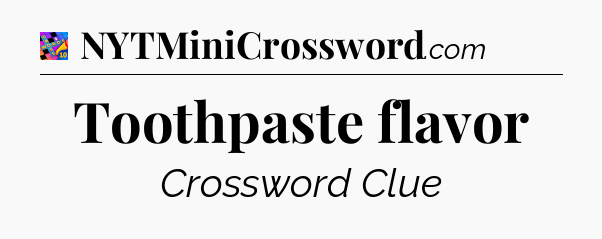 Toothpaste flavor Crossword Clue