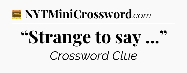 “Strange to say ...” - Eugene Sheffer Crossword