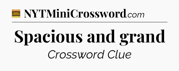 Spacious and grand - Eugene Sheffer Crossword