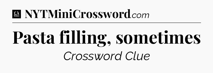 Pasta filling, sometimes - LA Times Crossword