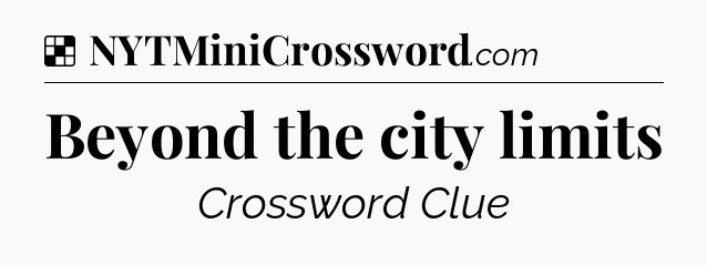 Solution: Beyond the city limits - NYT Crossword