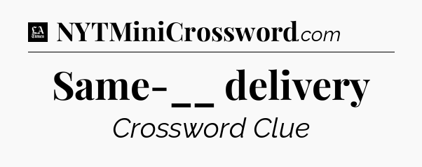 Same-__ delivery - LA Times Crossword