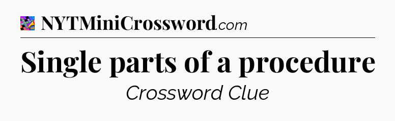 Single parts of a procedure Crossword Clue