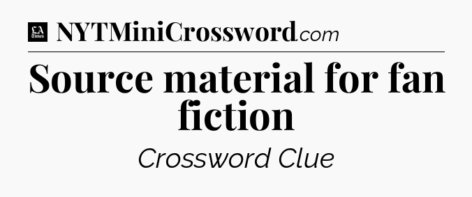 Source material for fan fiction - LA Times Crossword