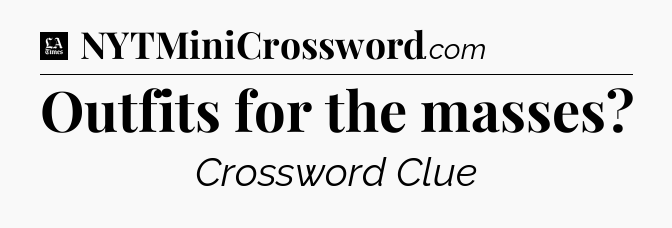 Outfits for the masses - LA Times Crossword