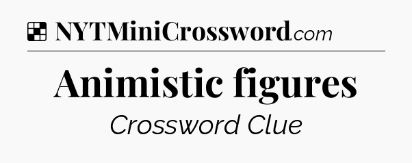 Solution: Animistic figures - NYT Crossword