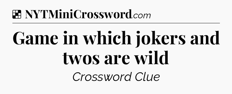 Solution: Game in which jokers and twos are wild - NYT Crossword