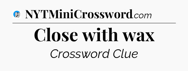 Close with wax Crossword Clue
