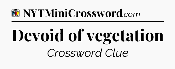 Devoid of vegetation Crossword Clue