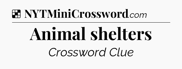 Solution: Animal shelters - NYT Crossword