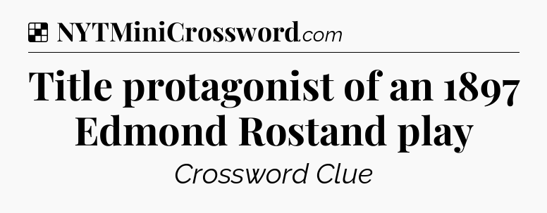 Solution: Title protagonist of an 1897 Edmond Rostand play - NYT Crossword