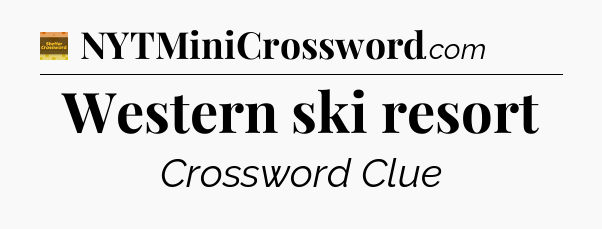 Western ski resort - Eugene Sheffer Crossword