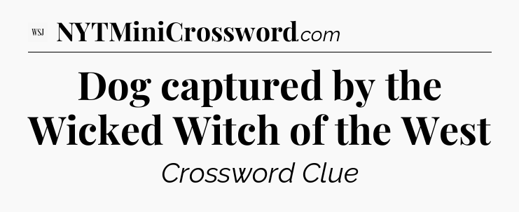Dog captured by the Wicked Witch of the West - WSJ Crossword