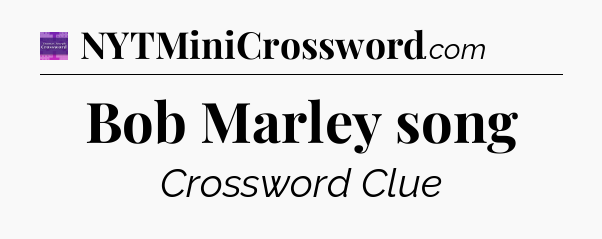 Bob Marley song - Thomas Joseph Crossword