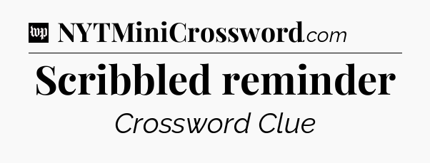 Scribbled reminder Crossword Clue