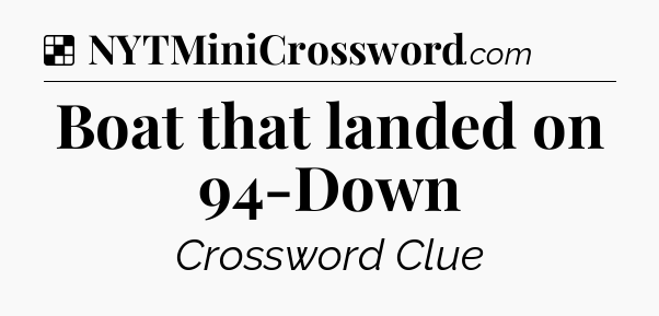 Solution: Boat that landed on 94-Down - NYT Crossword