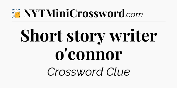 Short story writer o'connor - 7 Little Words