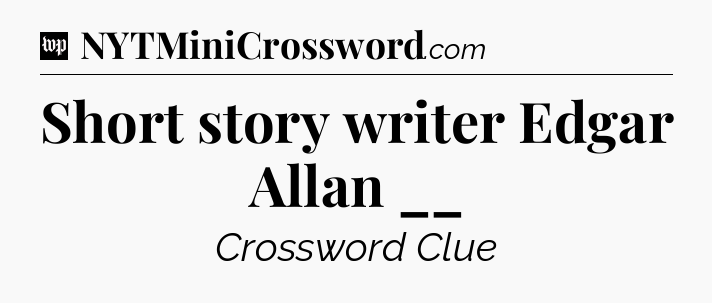 Short story writer Edgar Allan __ Crossword Clue
