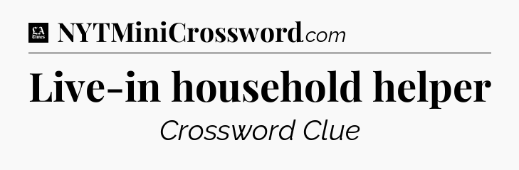 Live-in household helper - LA Times Crossword