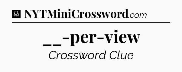 __-per-view - LA Times Crossword
