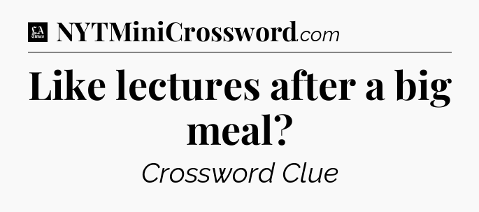 Like lectures after a big meal - LA Times Crossword