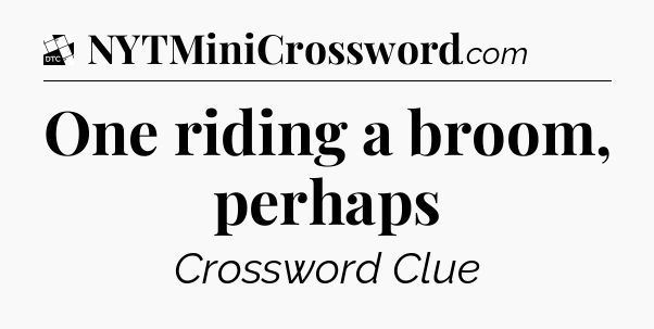 One riding a broom, perhaps - Daily Themed Classic Crossword