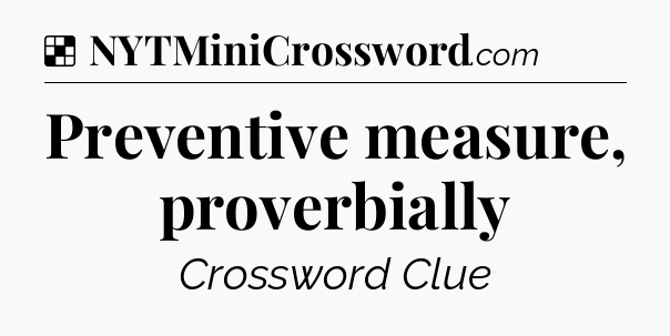 Solution: Preventive measure, proverbially - NYT Crossword