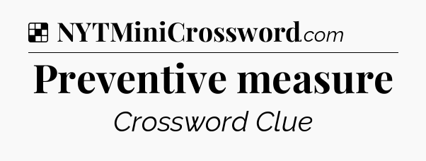 Solution: Preventive measure - NYT Crossword