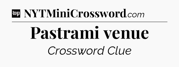 Pastrami venue Crossword Clue