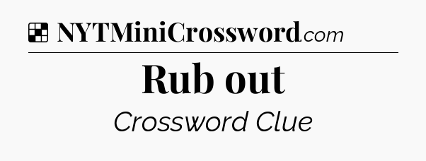 Solution: Rub out - NYT Crossword