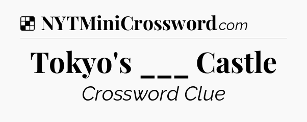 Solution: Tokyo's ___ Castle - NYT Crossword