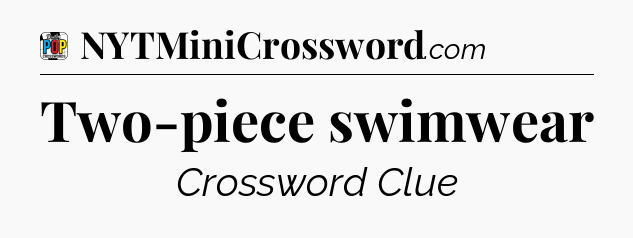 Two-piece swimwear Crossword Clue