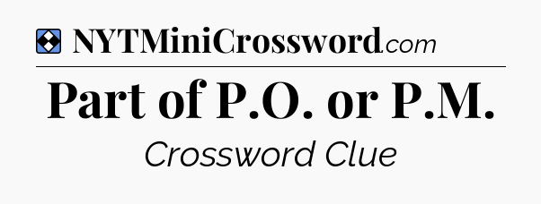 Solution: Part of P.O. or P.M - NYT Mini Crossword