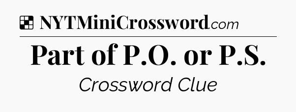 Solution: Part of P.O. or P.S - NYT Crossword