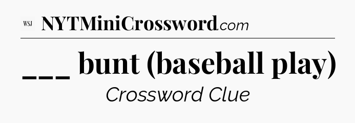___ bunt (baseball play) - WSJ Crossword