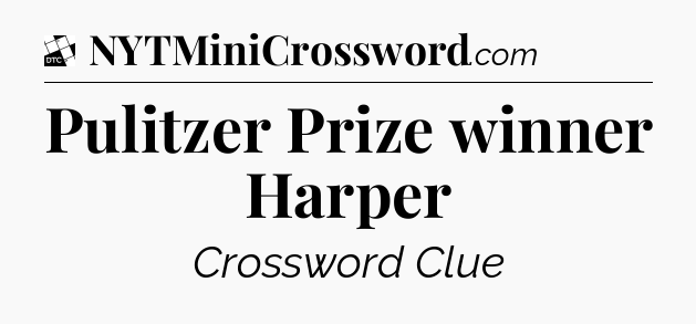 Pulitzer Prize winner Harper - Daily Themed Classic Crossword