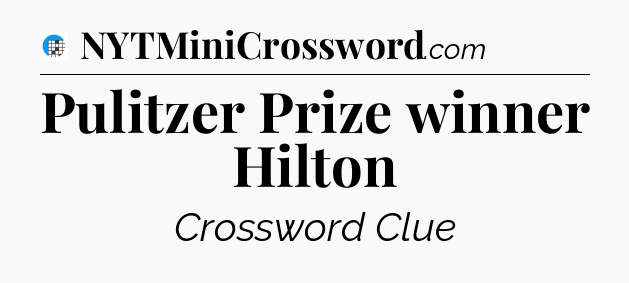 Pulitzer Prize winner Hilton Crossword Clue