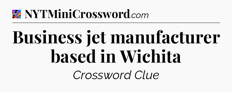 Business jet manufacturer based in Wichita Crossword Clue