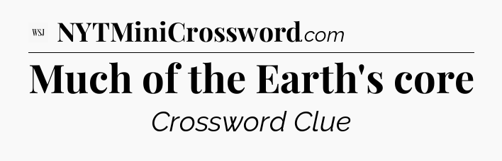 Much of the Earth's core - WSJ Crossword