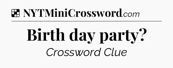 Solution: Birth day party - NYT Crossword