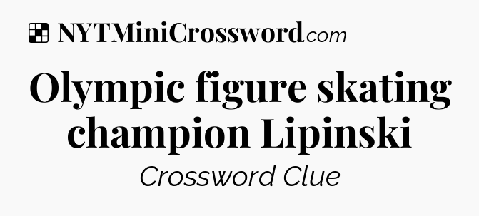 Solution: Olympic figure skating champion Lipinski - NYT Crossword