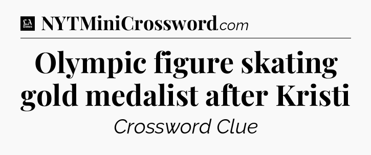 Olympic figure skating gold medalist after Kristi - LA Times Crossword